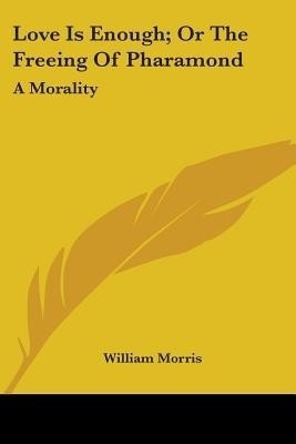 Love Is Enough; Or The Freeing Of Pharamond(English, Paperback, Morris William MD)