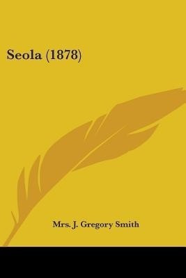 Seola (1878)(English, Paperback, Smith J Gregory Mrs)
