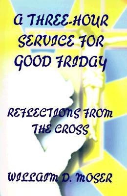 A Three-Hour Service For Good Friday(English, Paperback, Moser William D)