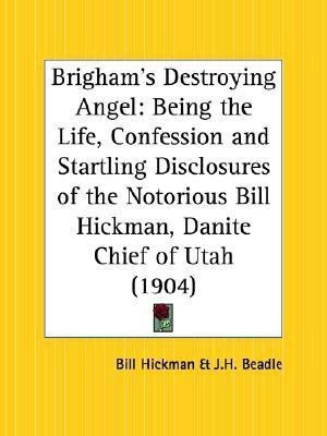 Brigham's Destroying Angel: Being the Life, Confession and Startling Disclosures of the Notorious Bill Hickman, Danite Chief of Utah (1904)(English, Paperback, Hickman Bill)