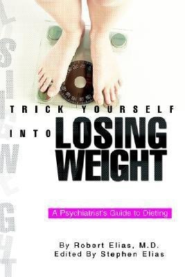 Trick Yourself into Losing Weight(English, Paperback, Elias Robert M D)