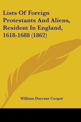 Lists Of Foreign Protestants And Aliens, Resident In England, 1618-1688 (1862)(English, Paperback, unknown)