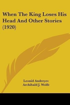 When the King Loses His Head and Other Stories (1920)(English, Paperback, Andreyev Leonid Nikolayevich)