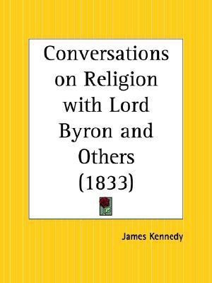 Conversations on Religion with Lord Byron and Others (1833)(English, Paperback, Kennedy James)