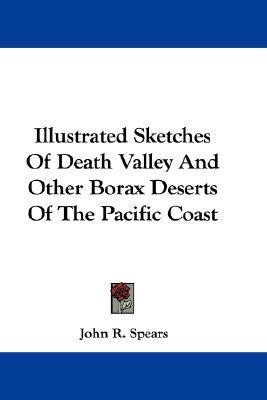 Illustrated Sketches Of Death Valley And Other Borax Deserts Of The Pacific Coast(English, Paperback, Spears John R)