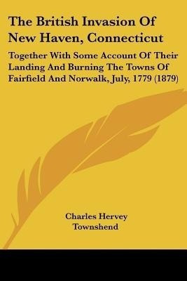 The British Invasion Of New Haven, Connecticut(English, Paperback, Townshend Charles Hervey)