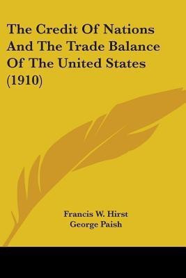 The Credit Of Nations And The Trade Balance Of The United States (1910)(English, Paperback, Hirst Francis W Sir)