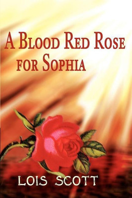 A Blood Red Rose for Sophia(English, Paperback, Scott Lois)