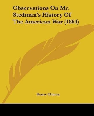 Observations On Mr. Stedman's History Of The American War (1864)(English, Paperback, Clinton Henry)
