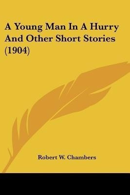 A Young Man In A Hurry And Other Short Stories (1904)(English, Paperback, Chambers Robert W)