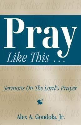 Pray Like This... Sermons on the Lord's Prayer(English, Paperback, Gondola Alex A)