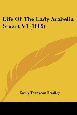 Life Of The Lady Arabella Stuart V1 (1889)(English, Paperback, Bradley Emily Tennyson)