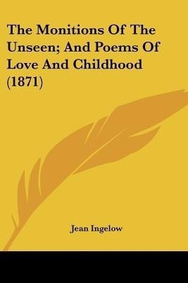 The Monitions Of The Unseen; And Poems Of Love And Childhood (1871)(English, Paperback, Ingelow Jean)