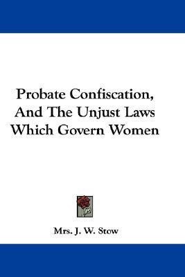 Probate Confiscation, And The Unjust Laws Which Govern Women(English, Paperback, Stow J W Mrs)