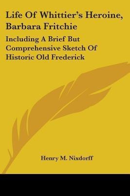 Life Of Whittier's Heroine, Barbara Fritchie(English, Paperback, Nixdorff Henry M)