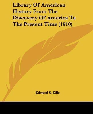 Library Of American History From The Discovery Of America To The Present Time (1910)(English, Paperback, Ellis Edward S)