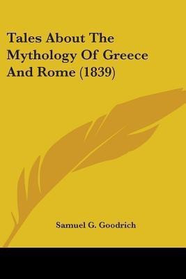 Tales About The Mythology Of Greece And Rome (1839)(English, Paperback, Goodrich Samuel G)