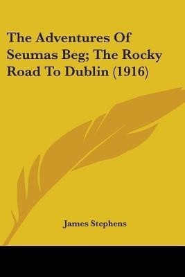 The Adventures Of Seumas Beg; The Rocky Road To Dublin (1916)(English, Paperback, Stephens James)