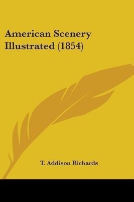 American Scenery Illustrated (1854)(English, Paperback, Richards T Addison)