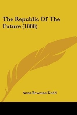 The Republic Of The Future (1888)(English, Paperback, Dodd Anna Bowman)