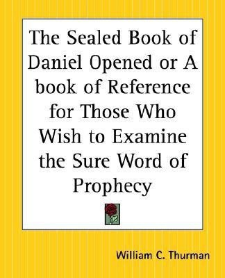 The Sealed Book of Daniel Opened or a Book of Reference for Those Who Wish to Examine the Sure Word of Prophecy(English, Paperback, Thurman William C.)