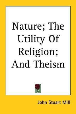 Nature the Utility of Religion and Theism(English, Paperback, Mill John Stuart)