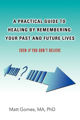 A Practical Guide to Healing by Remembering Your Past and Future Lives(English, Paperback, Gomes Matt)