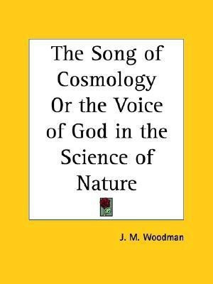 The Song of Cosmology or the Voice of God in the Science of Nature (1880)(English, Paperback, Woodman J.M.)