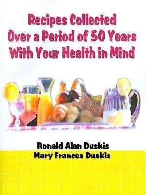 Recipes Collected Over a Period of 50 Years with Your Ehalth in Mind(English, Paperback, Duskis Ronald Alan D.C., B.A.)