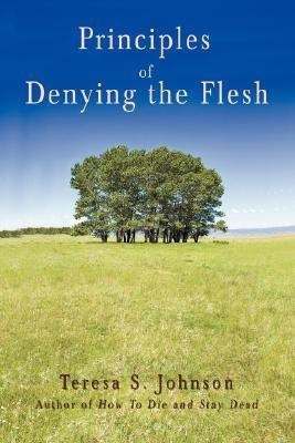 Principles of Denying the Flesh(English, Paperback, Johnson Teresa S)