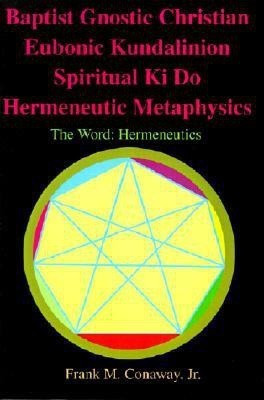Baptist Gnostic Christian Eubonic Kundalinion Spiritual Ki Do Hermeneutic Metaphysics(English, Paperback, Conaway Frank M Jr)