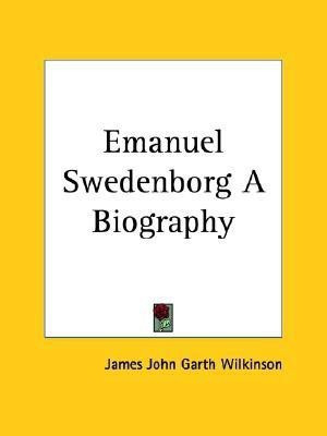 Emanuel Swedenborg a Biography (1849)(English, Paperback, Wilkinson James John Garth)