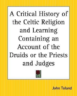 A Critical History of the Celtic Religion and Learning Containing an Account of the Druids or the Priests and Judges(English, Paperback, Toland John)