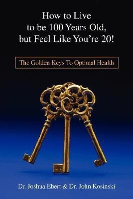 How to Live to Be 100 Years Old, But Feel Like You're 20!(English, Paperback, Ebert Josh)