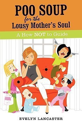 Poo Soup For The Lousy Mother's Soul(English, Paperback, Lancaster Evelyn)