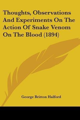 Thoughts, Observations And Experiments On The Action Of Snake Venom On The Blood (1894)(English, Paperback, Halford George Britton)