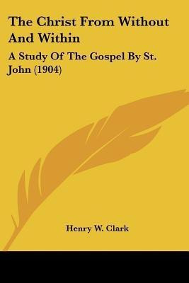 The Christ From Without And Within(English, Paperback, Clark Henry W)