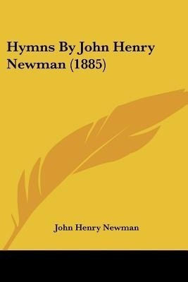 Hymns By John Henry Newman (1885)(English, Paperback, Newman John Henry Cardinal)