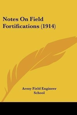 Notes On Field Fortifications (1914)(English, Paperback, Army Field Engineer School)