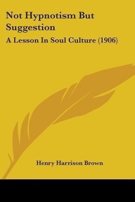 Not Hypnotism But Suggestion(English, Paperback, Brown Henry Harrison)