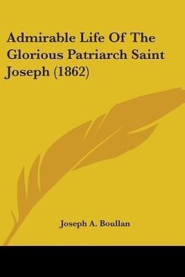 Admirable Life Of The Glorious Patriarch Saint Joseph (1862)(English, Paperback, Boullan Joseph A)