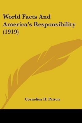 World Facts And America's Responsibility (1919)(English, Paperback, Patton Cornelius H)