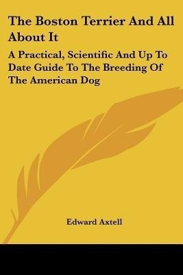 The Boston Terrier And All About It(English, Paperback, Axtell Edward)