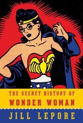 The Secret History of Wonder Woman(English, Hardcover, Lepore Jill)