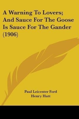 A Warning To Lovers; And Sauce For The Goose Is Sauce For The Gander (1906)(English, Paperback, Ford Paul Leicester)
