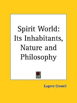 Spirit World: Its Inhabitants, Nature and Philosophy (1879)(English, Paperback, Crowell Eugene)