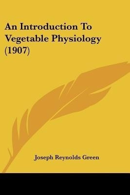 An Introduction To Vegetable Physiology (1907)(English, Paperback, Green Joseph Reynolds)