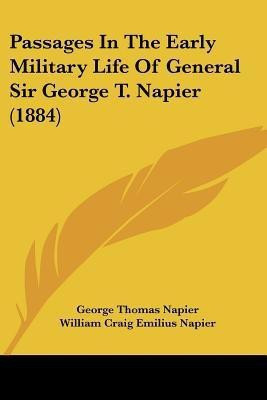 Passages In The Early Military Life Of General Sir George T. Napier (1884)(English, Paperback, Napier George Thomas)