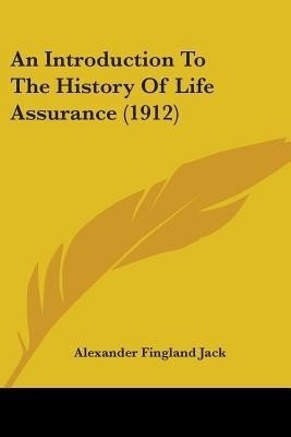An Introduction To The History Of Life Assurance (1912)(English, Paperback, Jack Alexander Fingland)