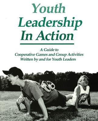 Youth Leadership in Action: A Guide to Cooperative Games and Group Activities(English, Paperback, Project Adventure)